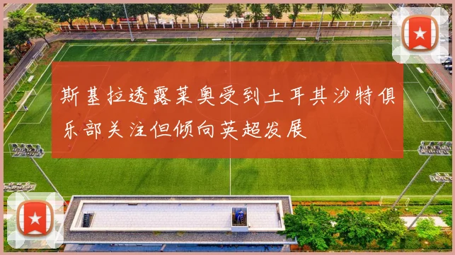 斯基拉透露莱奥受到土耳其沙特俱乐部关注但倾向英超发展