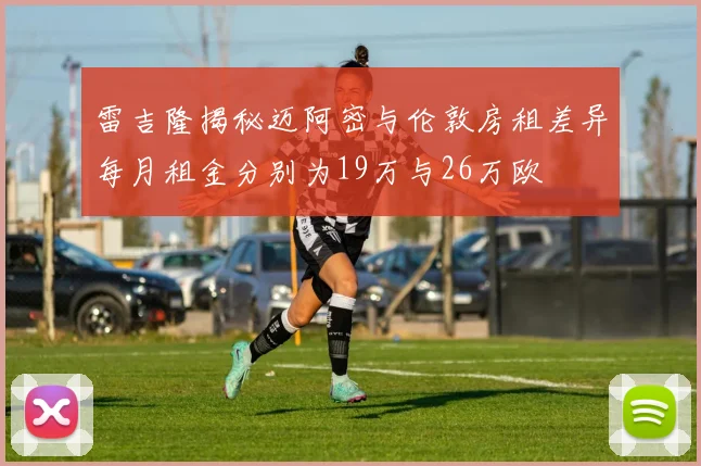 雷吉隆揭秘迈阿密与伦敦房租差异每月租金分别为19万与26万欧